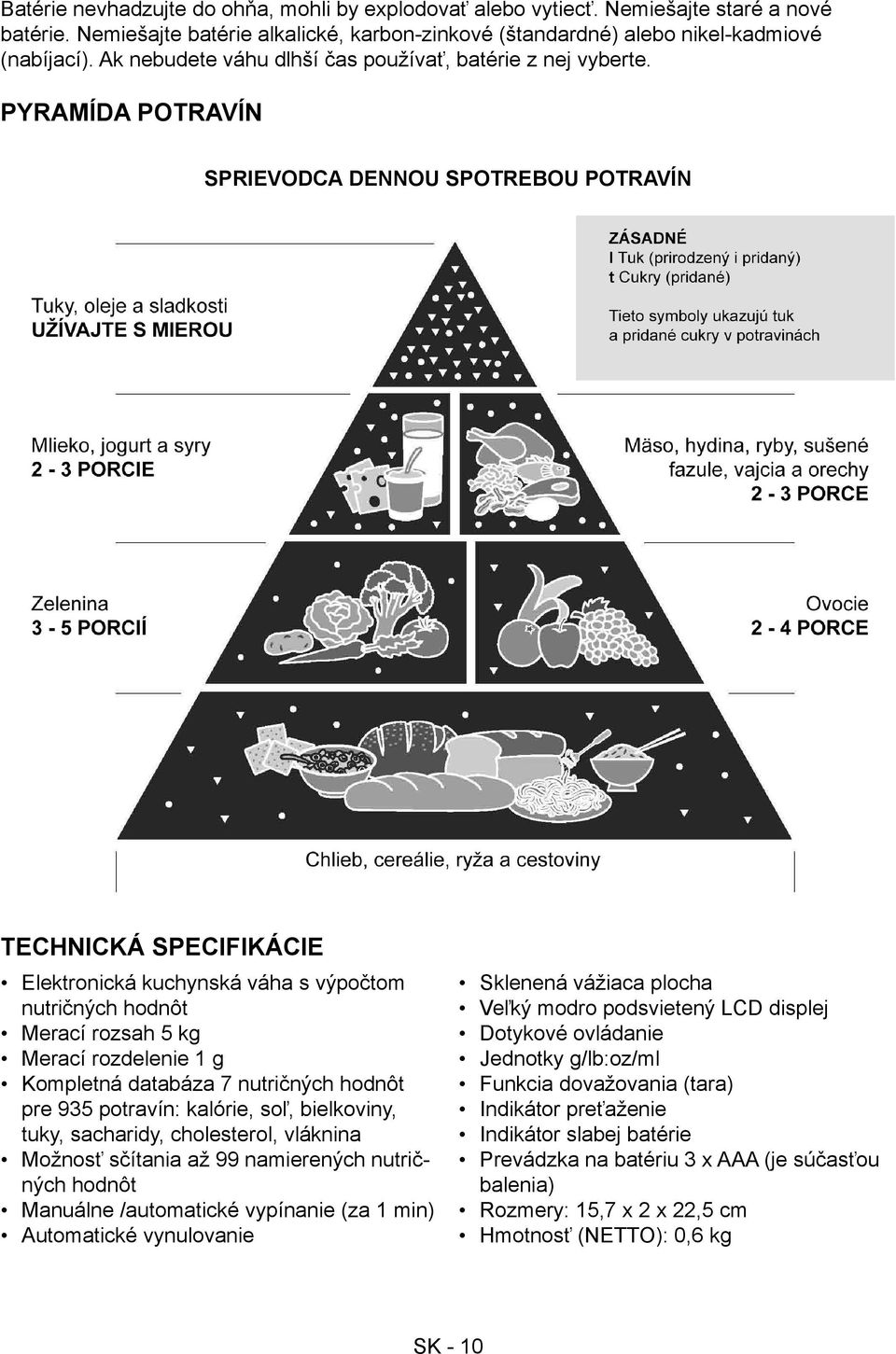 PYRAMÍDA POTRAVÍN SPRIEVODCA DENNOU SPOTREBOU POTRAVÍN Technická specifikácie Elektronická kuchynská váha s výpočtom nutričných hodnôt Merací rozsah 5 kg Merací rozdelenie 1 g Kompletná databáza 7