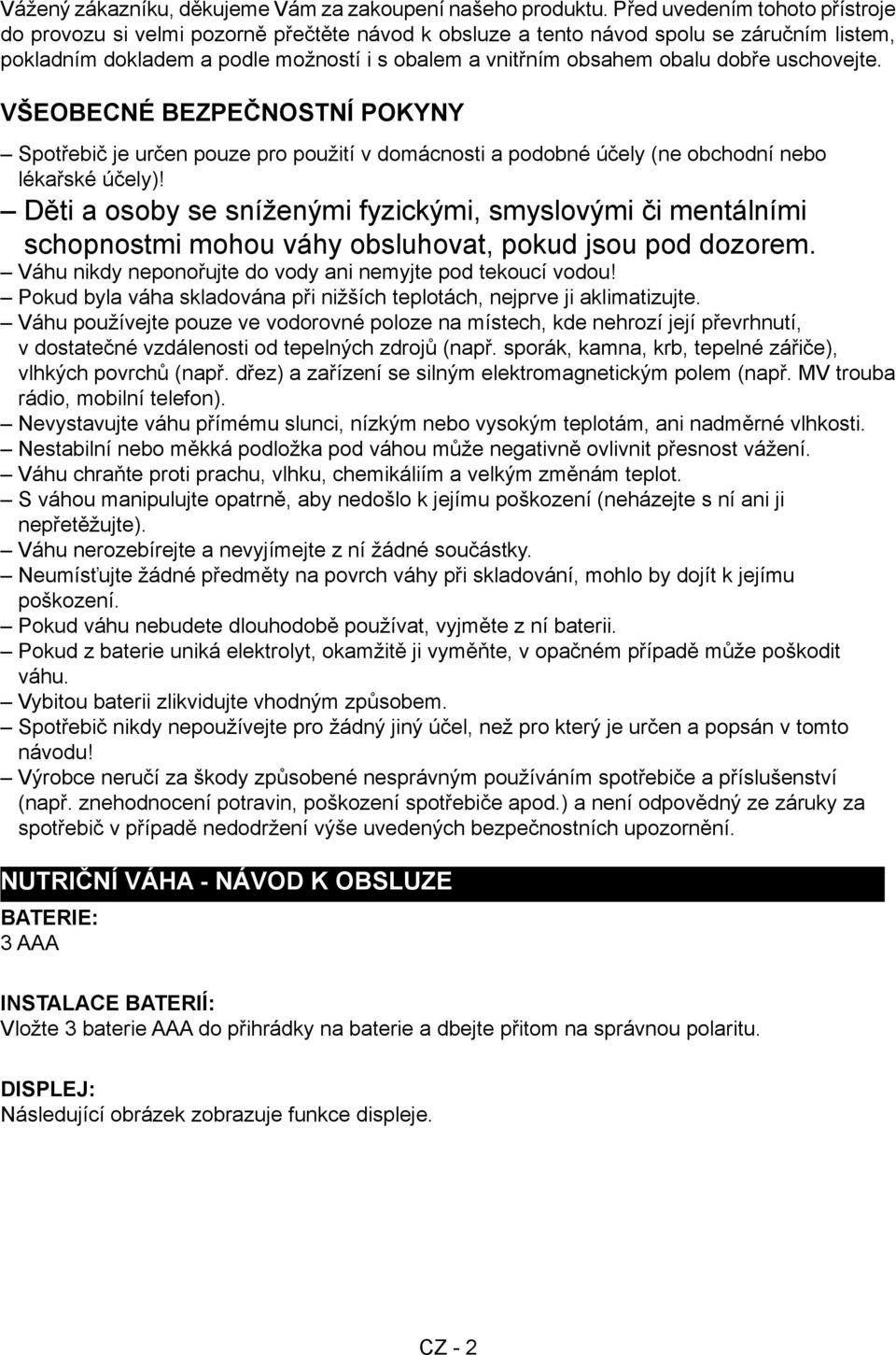 dobře uschovejte. Všeobecné bezpečnostní pokyny Spotřebič je určen pouze pro použití v domácnosti a podobné účely (ne obchodní nebo lékařské účely)!