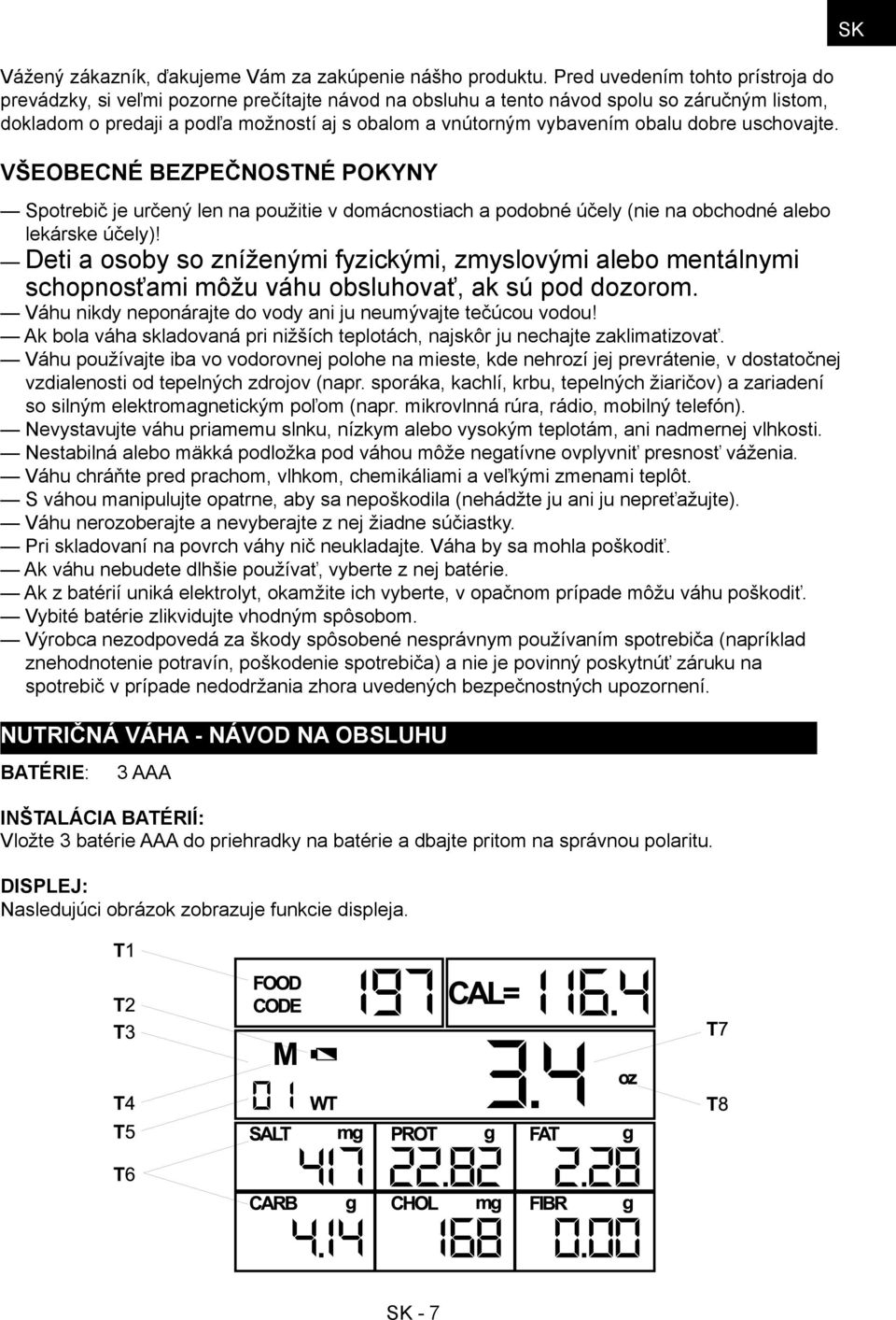 obalu dobre uschovajte. Všeobecné bezpečnostné pokyny Spotrebič je určený len na použitie v domácnostiach a podobné účely (nie na obchodné alebo lekárske účely)!