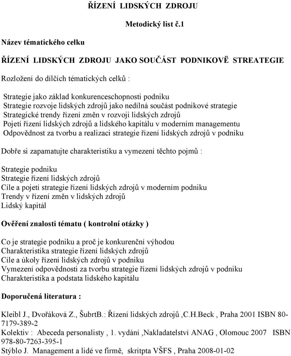 trendy řízení změn v rozvoji lidských zdrojů Pojetí řízení lidských zdrojů a lidského kapitálu v moderním managementu Odpovědnost za tvorbu a realizaci strategie řízení lidských zdrojů v podniku