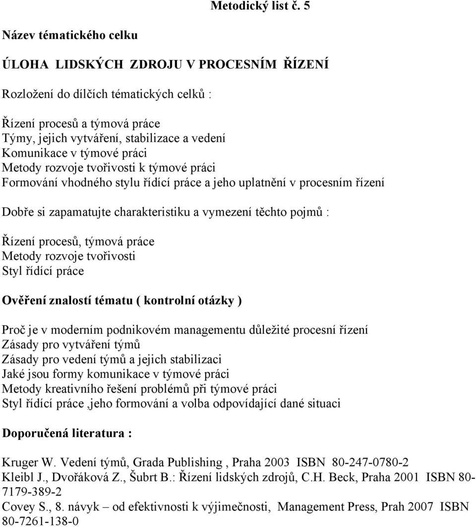 vhodného stylu řídící práce a jeho uplatnění v procesním řízení Řízení procesů, týmová práce Metody rozvoje tvořivosti Styl řídící práce Proč je v moderním podnikovém managementu důležité procesní