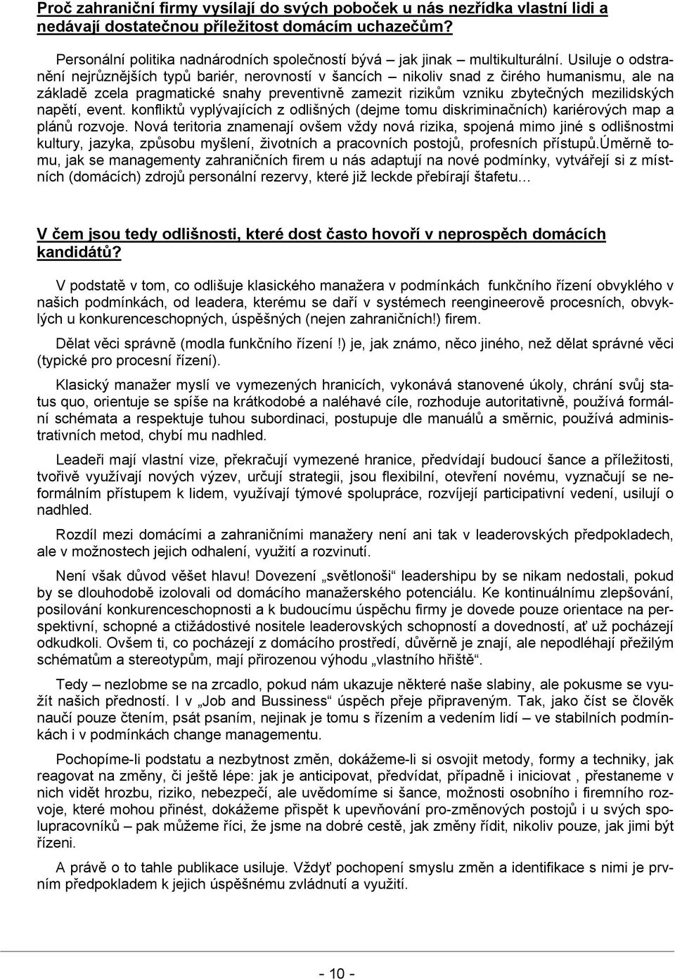 Usiluje o odstranění nejrůznějších typů bariér, nerovností v šancích nikoliv snad z čirého humanismu, ale na základě zcela pragmatické snahy preventivně zamezit rizikům vzniku zbytečných mezilidských