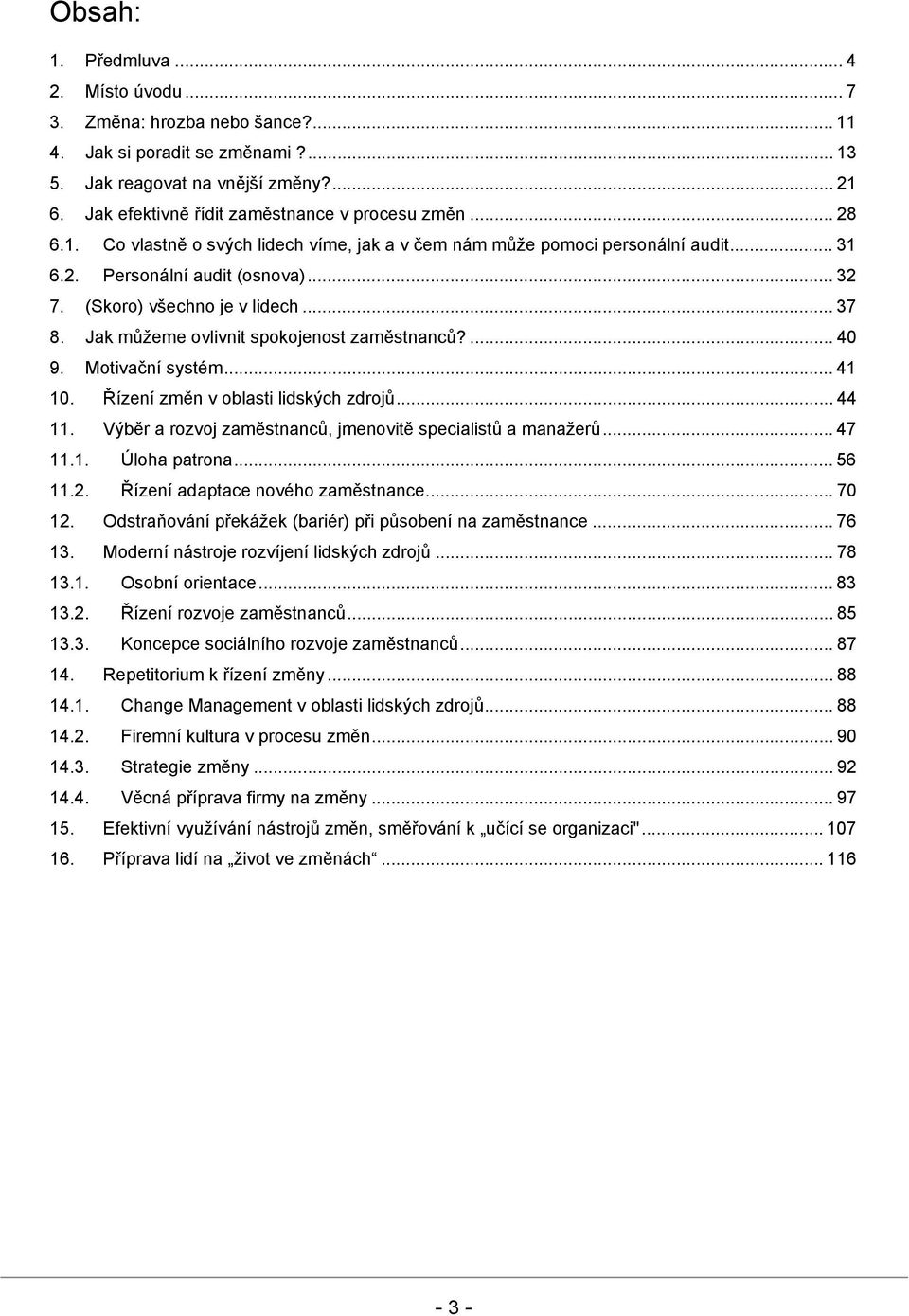 (Skoro) všechno je v lidech... 37 8. Jak můžeme ovlivnit spokojenost zaměstnanců?... 40 9. Motivační systém... 41 10. Řízení změn v oblasti lidských zdrojů... 44 11.