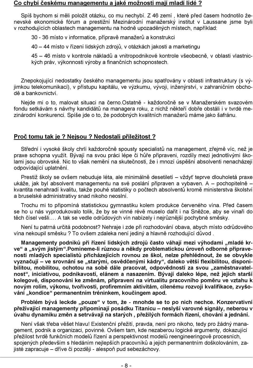 například: 30-36 místo v informatice, přípravě manažerů a konstrukci 40 44 místo v řízení lidských zdrojů, v otázkách jakosti a marketingu 45 46 místo v kontrole nákladů a vnitropodnikové kontrole