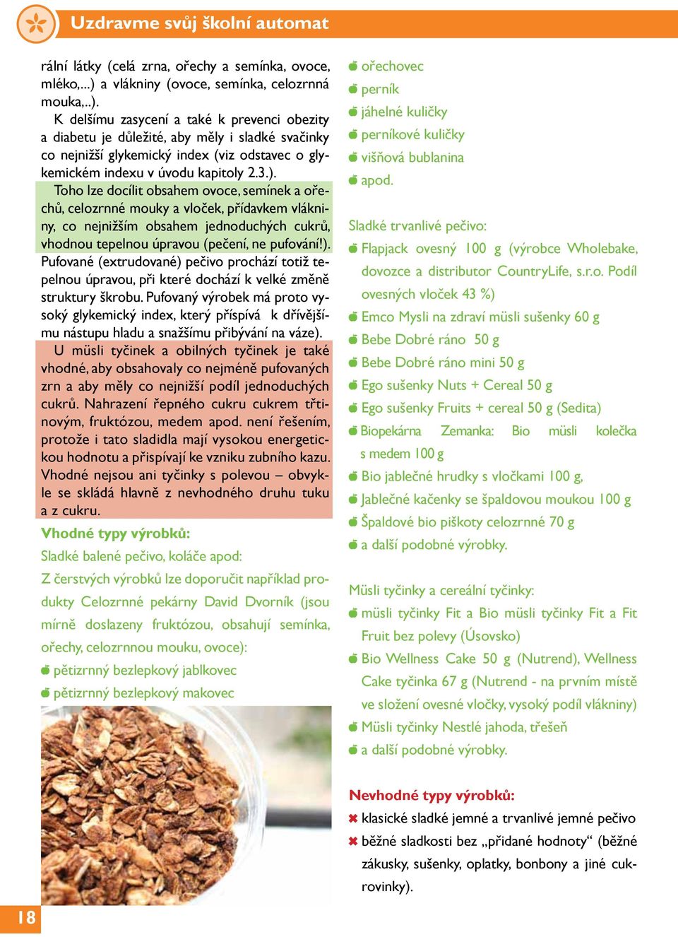 K delšímu zasycení a také k prevenci obezity a diabetu je důležité, aby měly i sladké svačinky co nejnižší glykemický index (viz odstavec o glykemickém indexu v úvodu kapitoly 2.3.).