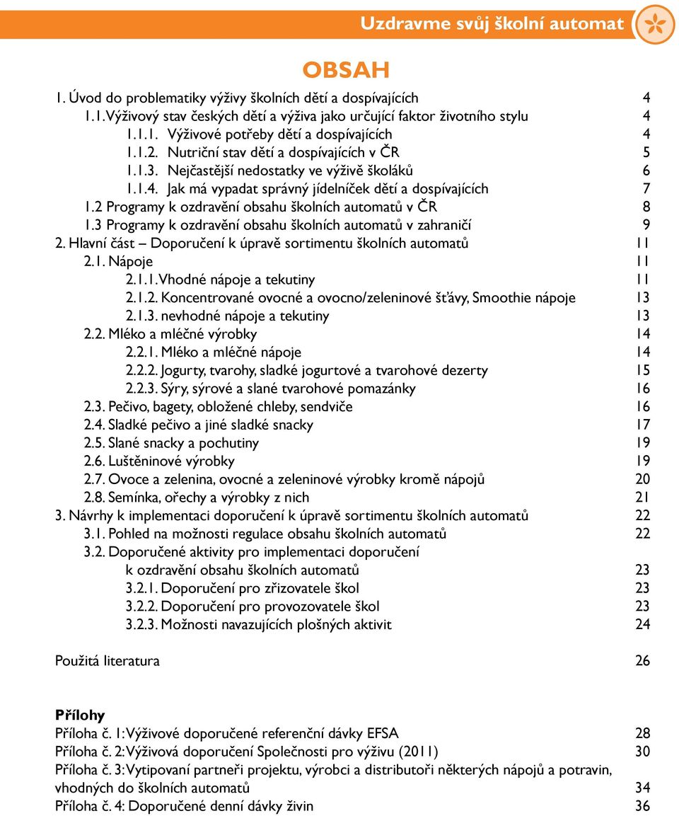 2 Programy k ozdravění obsahu školních automatů v ČR 8 1.3 Programy k ozdravění obsahu školních automatů v zahraničí 9 2. Hlavní část Doporučení k úpravě sortimentu školních automatů 11 2.1. Nápoje 11 2.