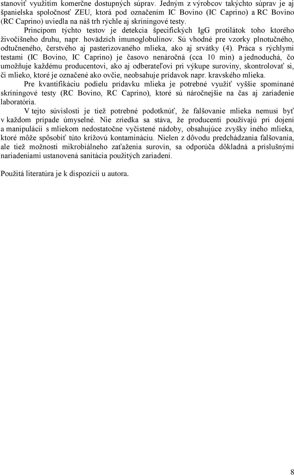 Princípom týchto testov je detekcia špecifických IgG protilátok toho ktorého živočíšneho druhu, napr. hovädzích imunoglobulínov.