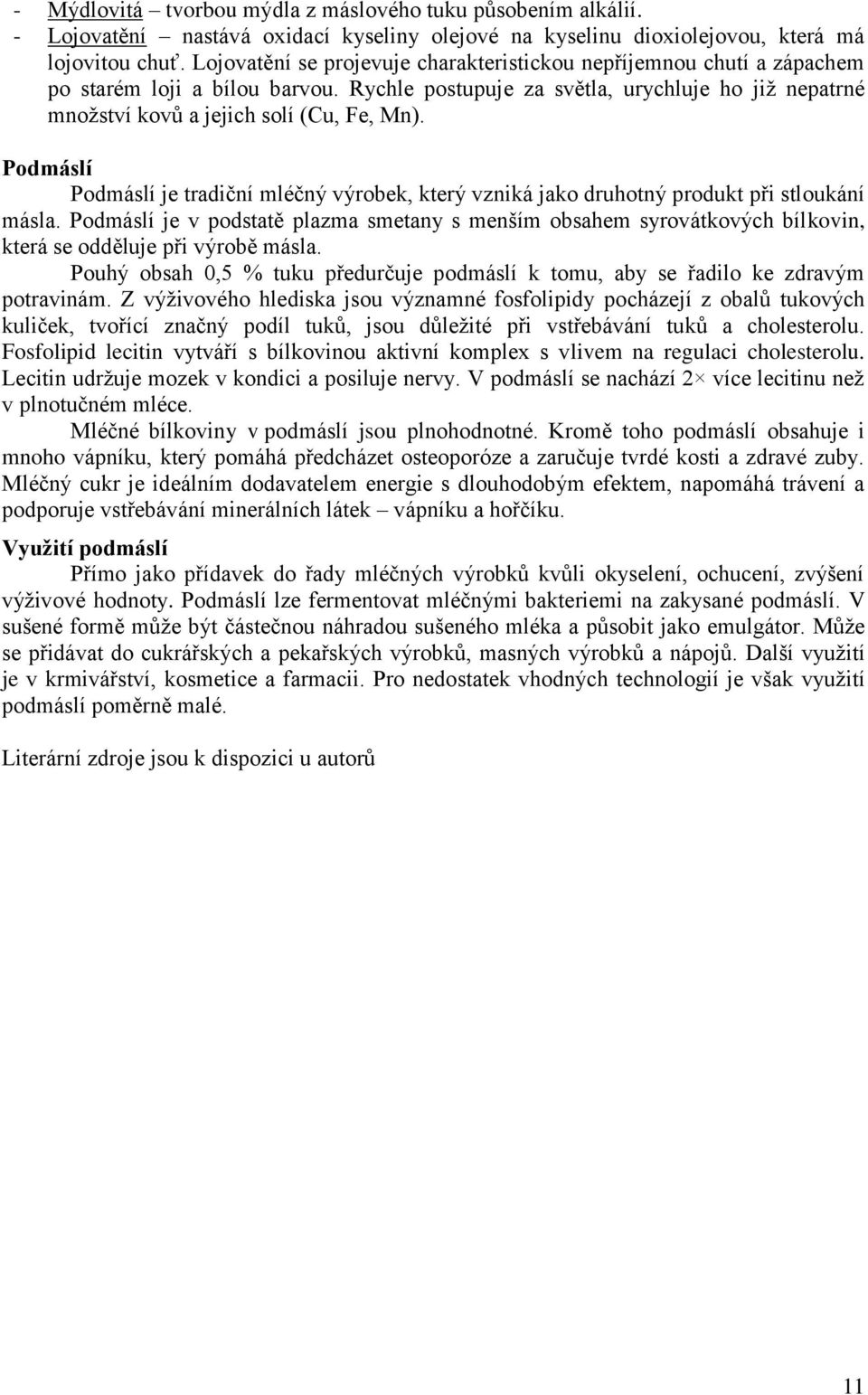 Podmáslí Podmáslí je tradiční mléčný výrobek, který vzniká jako druhotný produkt při stloukání másla.