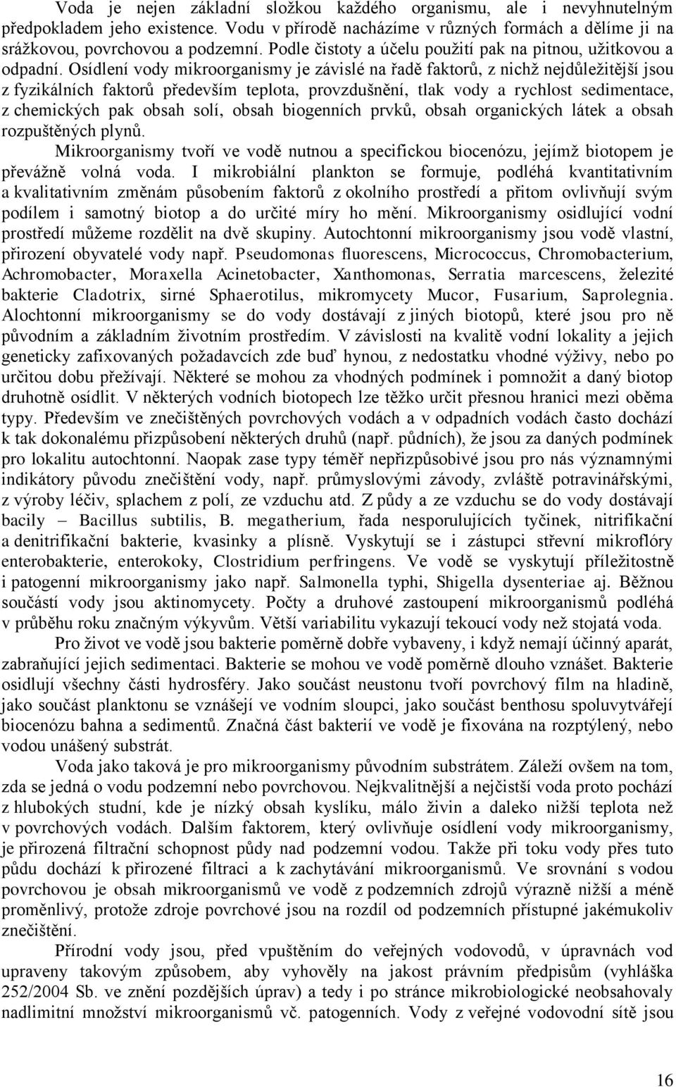 Osídlení vody mikroorganismy je závislé na řadě faktorů, z nichž nejdůležitější jsou z fyzikálních faktorů především teplota, provzdušnění, tlak vody a rychlost sedimentace, z chemických pak obsah