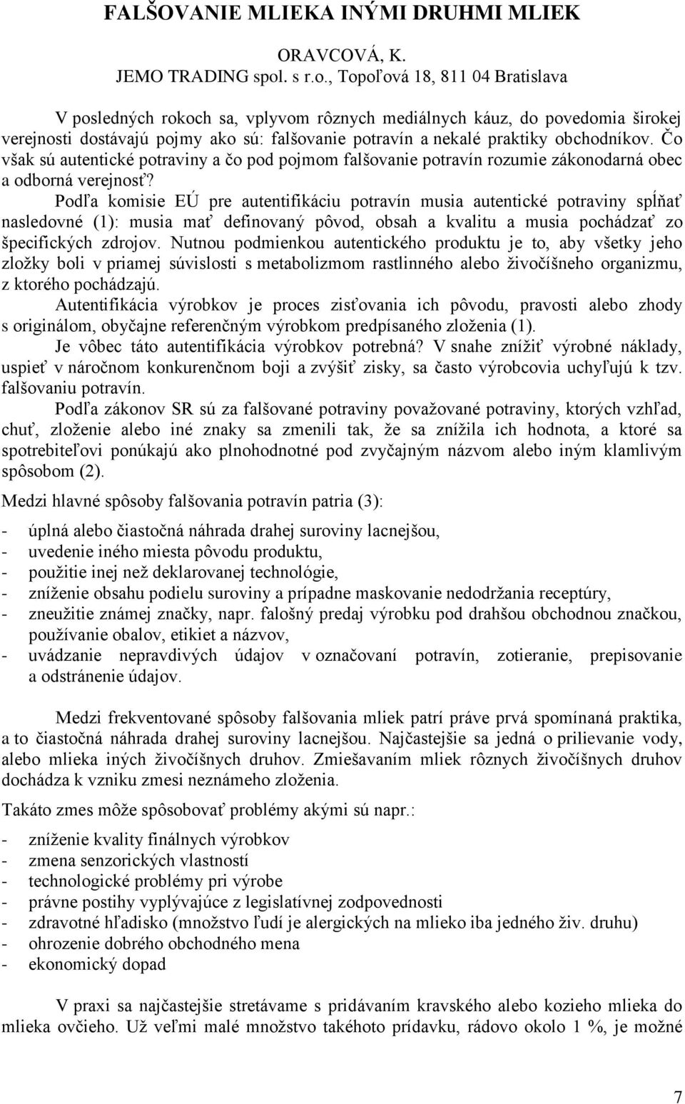 , Topoľová 18, 811 04 Bratislava V posledných rokoch sa, vplyvom rôznych mediálnych káuz, do povedomia širokej verejnosti dostávajú pojmy ako sú: falšovanie potravín a nekalé praktiky obchodníkov.