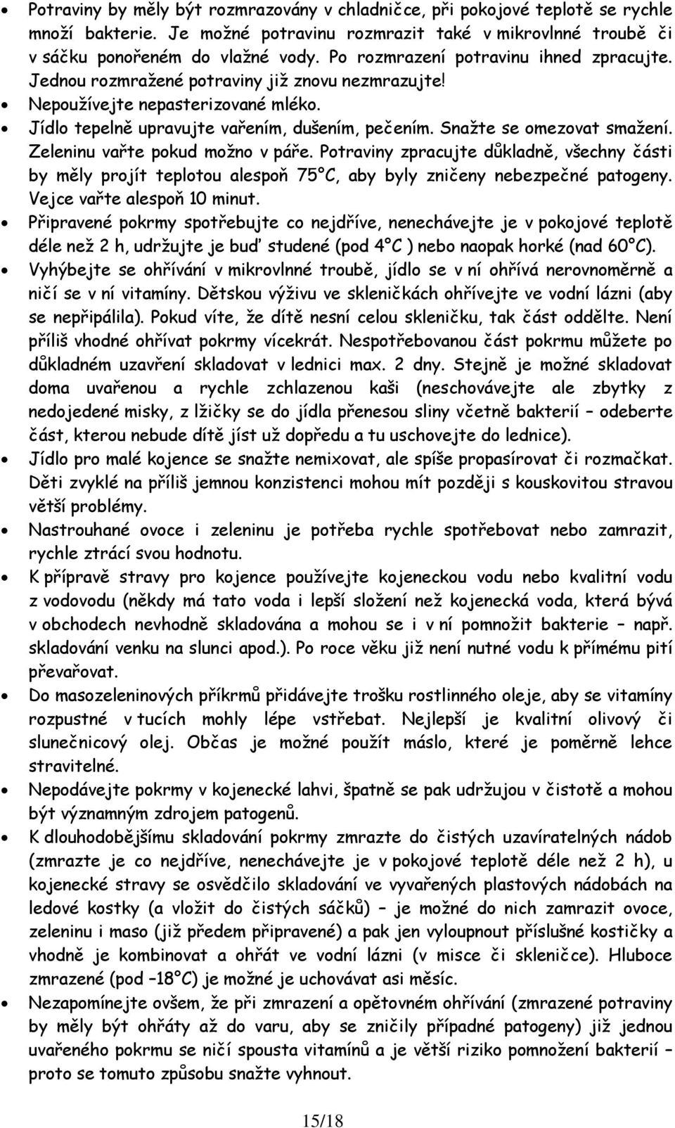 Snažte se omezovat smažení. Zeleninu vařte pokud možno v páře. Potraviny zpracujte důkladně, všechny části by měly projít teplotou alespoň 75 C, aby byly zničeny nebezpečné patogeny.