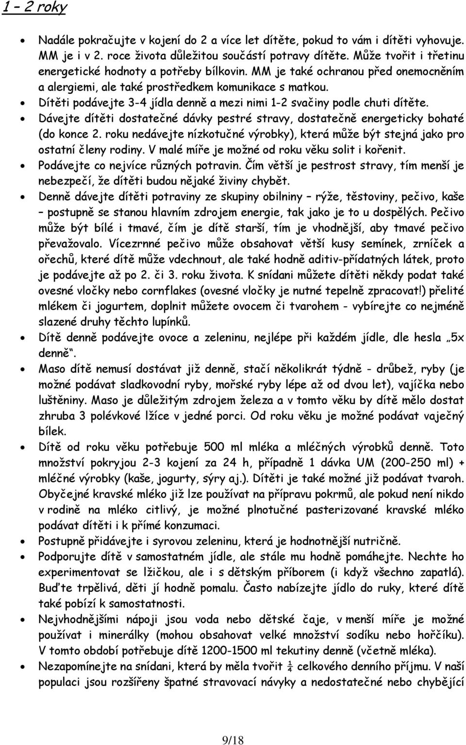 Dítěti podávejte 3-4 jídla denně a mezi nimi 1-2 svačiny podle chuti dítěte. Dávejte dítěti dostatečné dávky pestré stravy, dostatečně energeticky bohaté (do konce 2.