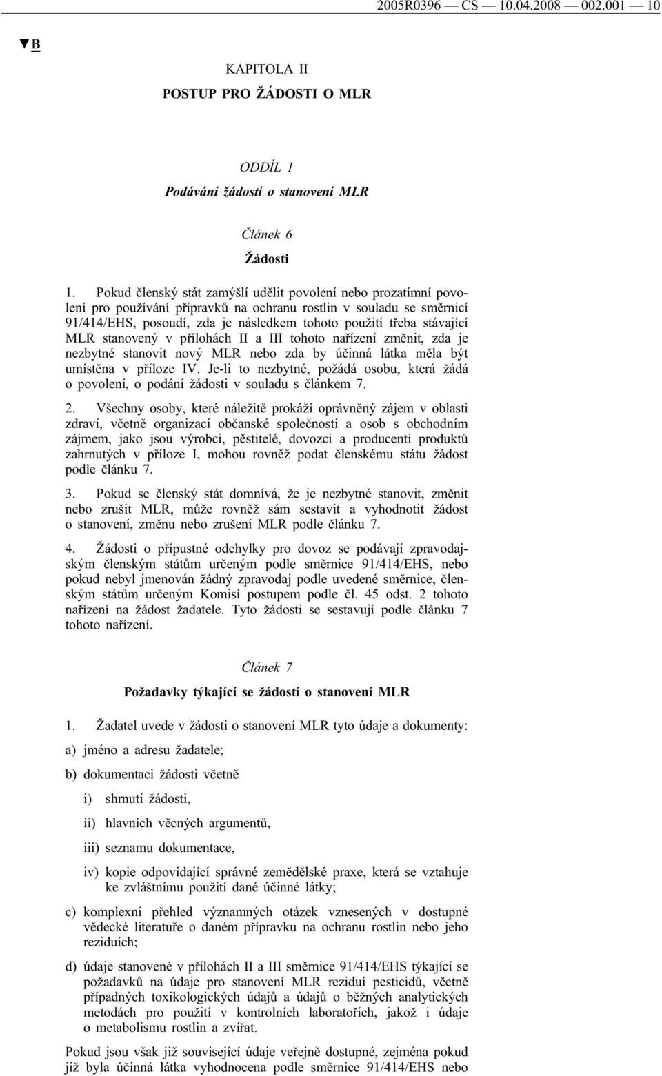 stávající stanovený v přílohách II a III tohoto nařízení změnit, zda je nezbytné stanovit nový nebo zda by účinná látka měla být umístěna v příloze IV.