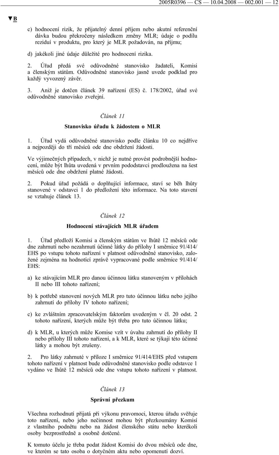 jiné údaje důležité pro hodnocení rizika. 2. Úřad předá své odůvodněné stanovisko žadateli, Komisi a členským státům. Odůvodněné stanovisko jasně uvede podklad pro každý vyvozený závěr. 3.