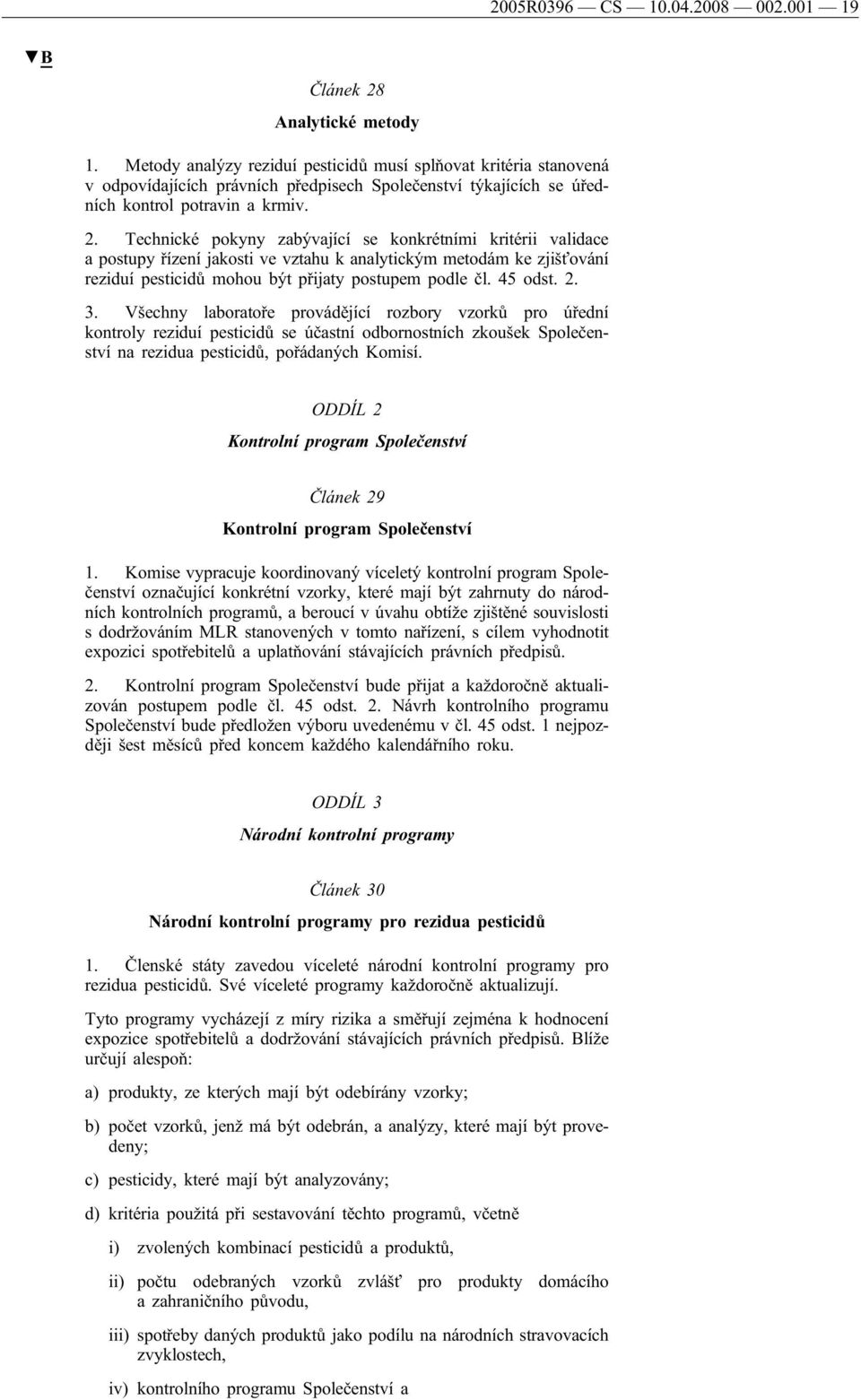 Technické pokyny zabývající se konkrétními kritérii validace a postupy řízení jakosti ve vztahu k analytickým metodám ke zjišťování reziduí pesticidů mohou být přijaty postupem podle čl. 45 odst. 2.