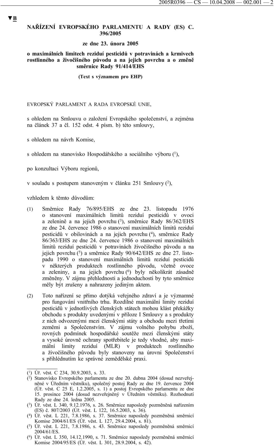 PARLAMENT A RADA EVROPSKÉ UNIE, s ohledem na Smlouvu o založení Evropského společenství, a zejména na článek 37 a čl. 152 odst. 4 písm.