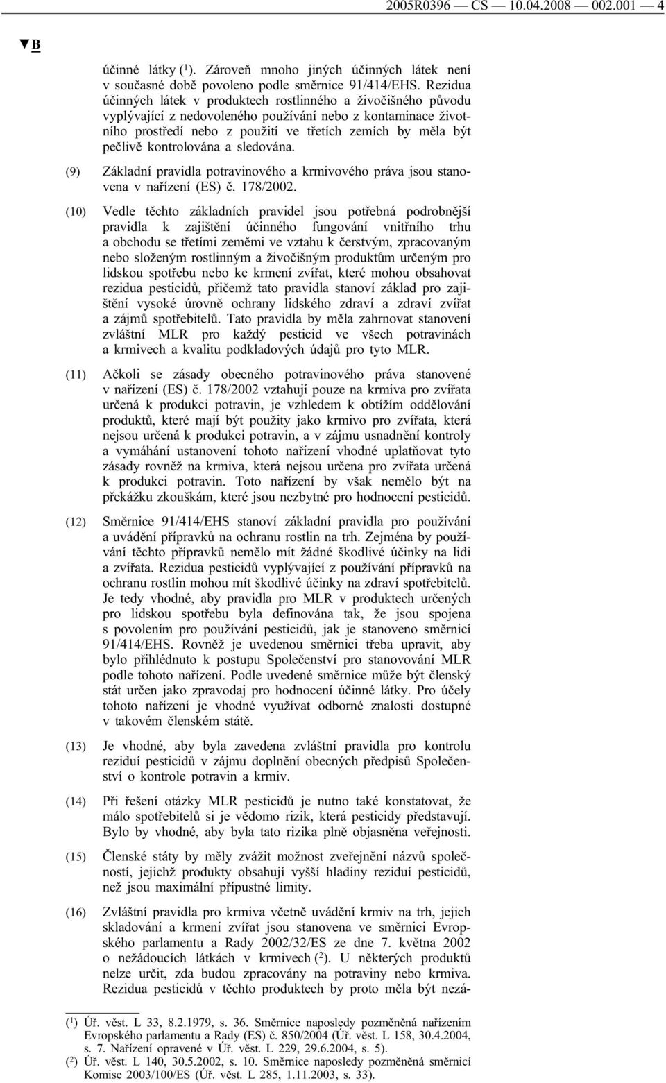 kontrolována a sledována. (9) Základní pravidla potravinového a krmivového práva jsou stanovena v nařízení (ES) č. 178/2002.