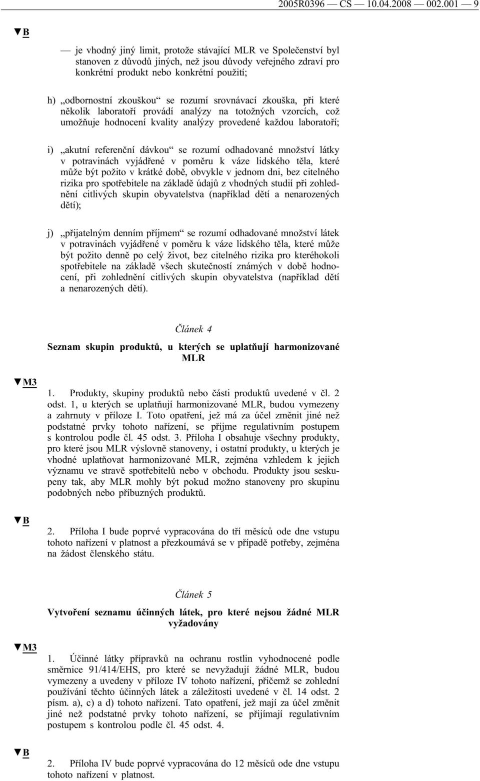 rozumí srovnávací zkouška, při které několik laboratoří provádí analýzy na totožných vzorcích, což umožňuje hodnocení kvality analýzy provedené každou laboratoří; i) akutní referenční dávkou se