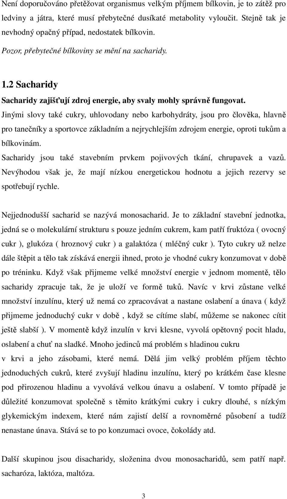 Jinými slovy také cukry, uhlovodany nebo karbohydráty, jsou pro člověka, hlavně pro tanečníky a sportovce základním a nejrychlejším zdrojem energie, oproti tukům a bílkovinám.