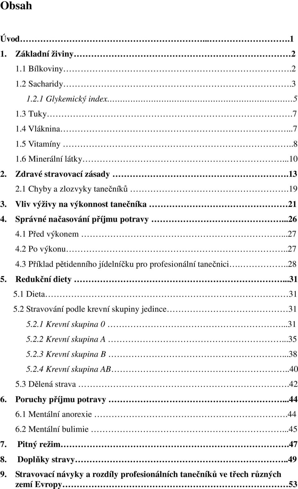 ..28 5. Redukční diety...31 5.1 Dieta 31 5.2 Stravování podle krevní skupiny jedince 31 5.2.1 Krevní skupina 0...31 5.2.2 Krevní skupina A...35 5.2.3 Krevní skupina B...38 5.2.4 Krevní skupina AB.