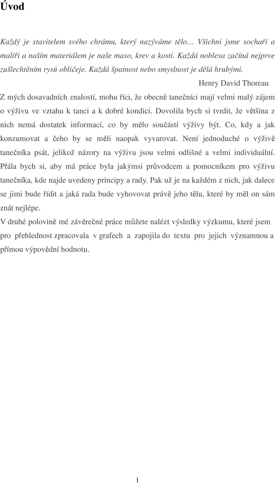 Dovolila bych si tvrdit, že většina z nich nemá dostatek informací, co by mělo součástí výživy být. Co, kdy a jak konzumovat a čeho by se měli naopak vyvarovat.