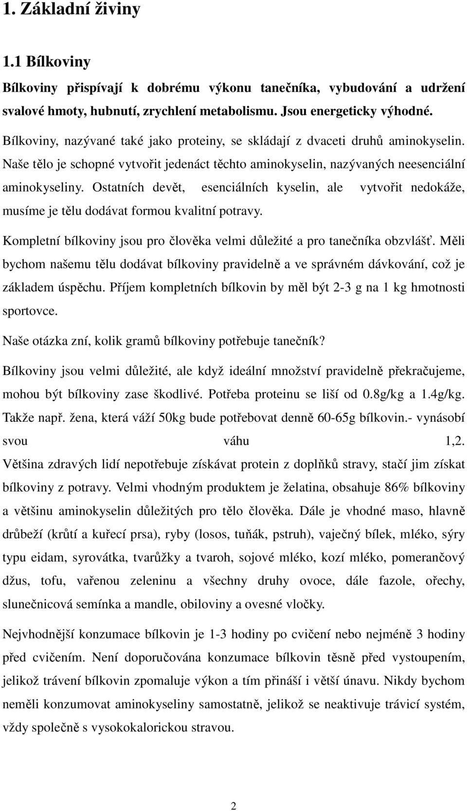 Ostatních devět, esenciálních kyselin, ale vytvořit nedokáže, musíme je tělu dodávat formou kvalitní potravy. Kompletní bílkoviny jsou pro člověka velmi důležité a pro tanečníka obzvlášť.