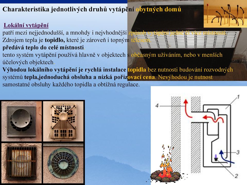 tento systém vytápění pouţívá hlavně v objektech s občasným uţíváním, nebo v menších účelových objektech.