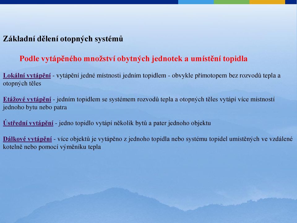 tepla a otopných těles vytápí více místností jednoho bytu nebo patra Ústřední vytápění - jedno topidlo vytápí několik bytů a pater jednoho