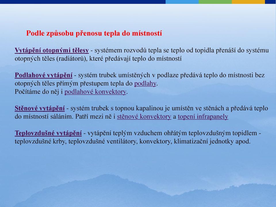 Počítáme do něj i podlahové konvektory. Stěnové vytápění - systém trubek s topnou kapalinou je umístěn ve stěnách a předává teplo do místností sáláním.