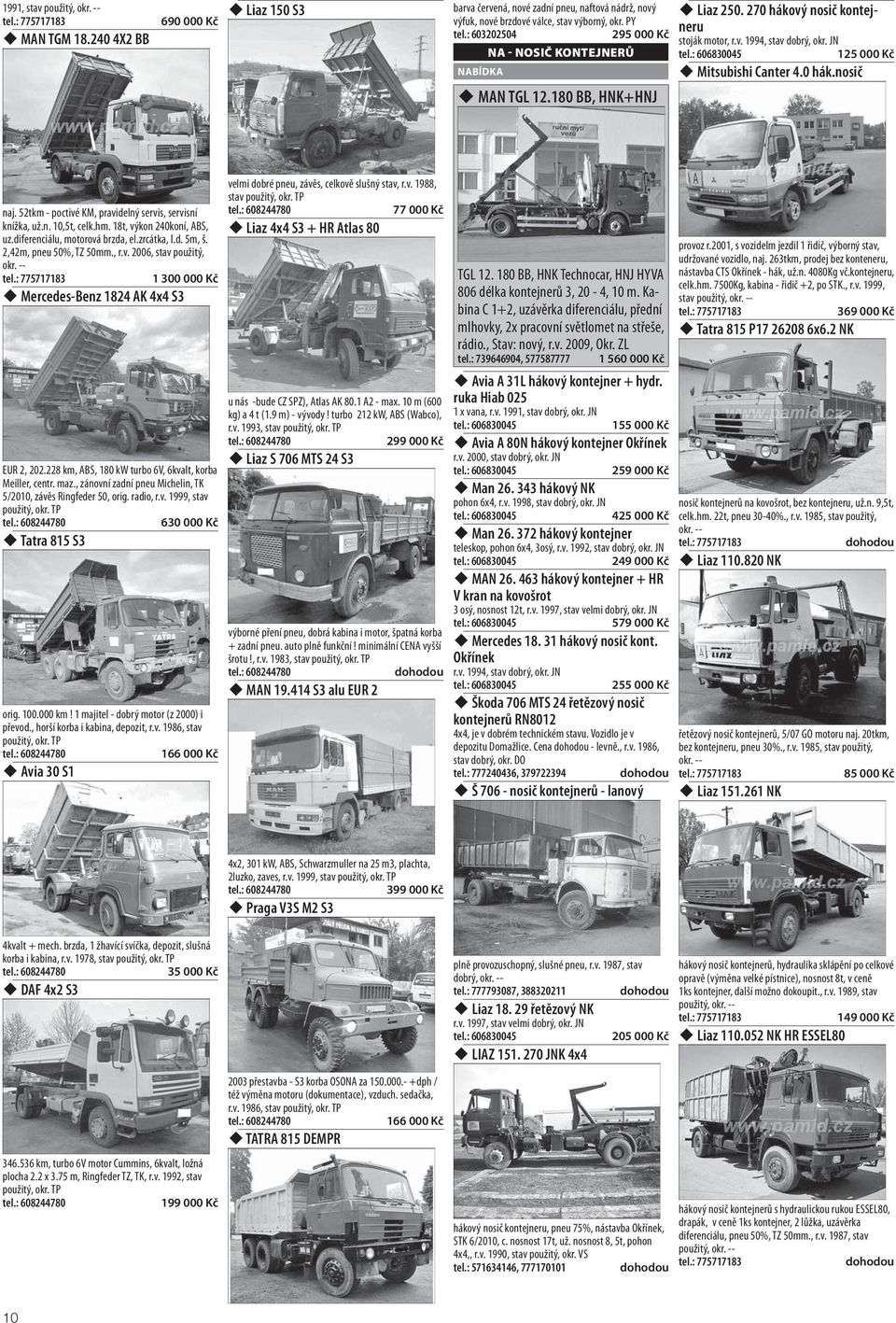 52tkm - poctivé KM, pravidelný servis, servisní knížka, už.n. 10,5t, celk.hm. 18t, výkon 240koní, ABS, uz.diferenciálu, motorová brzda, el.zrcátka, l.d. 5m, š. 2,42m, pneu 50%, TZ 50mm., r.v. 2006, stav použitý, okr.