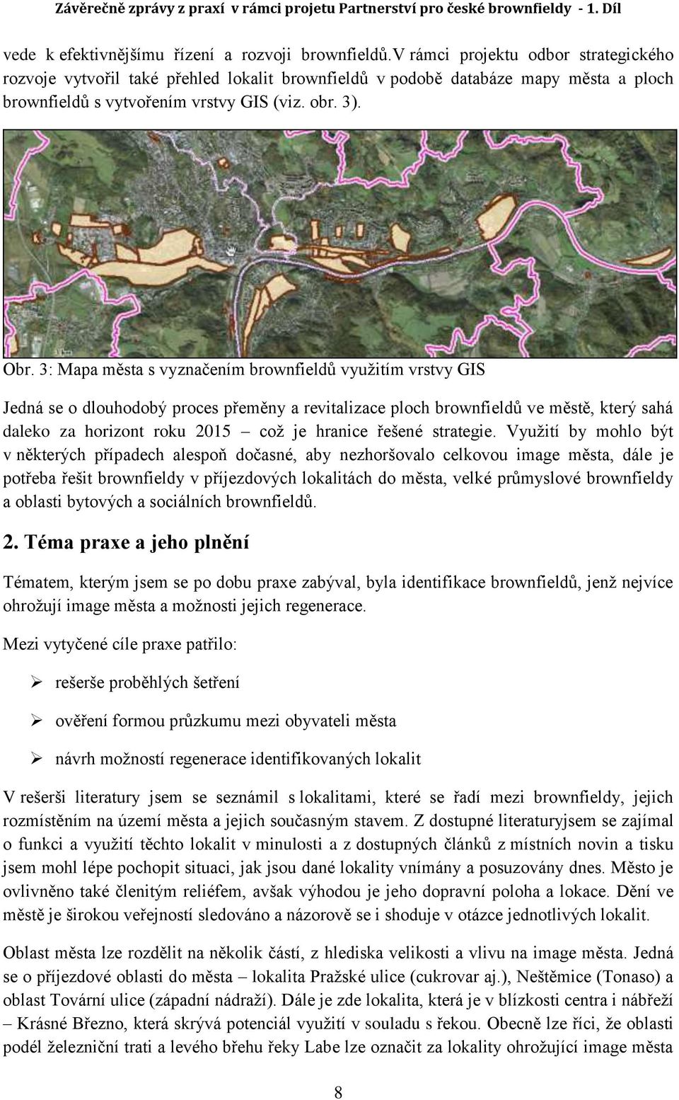 3: Mapa města s vyznačením brownfieldů využitím vrstvy GIS Jedná se o dlouhodobý proces přeměny a revitalizace ploch brownfieldů ve městě, který sahá daleko za horizont roku 2015 což je hranice