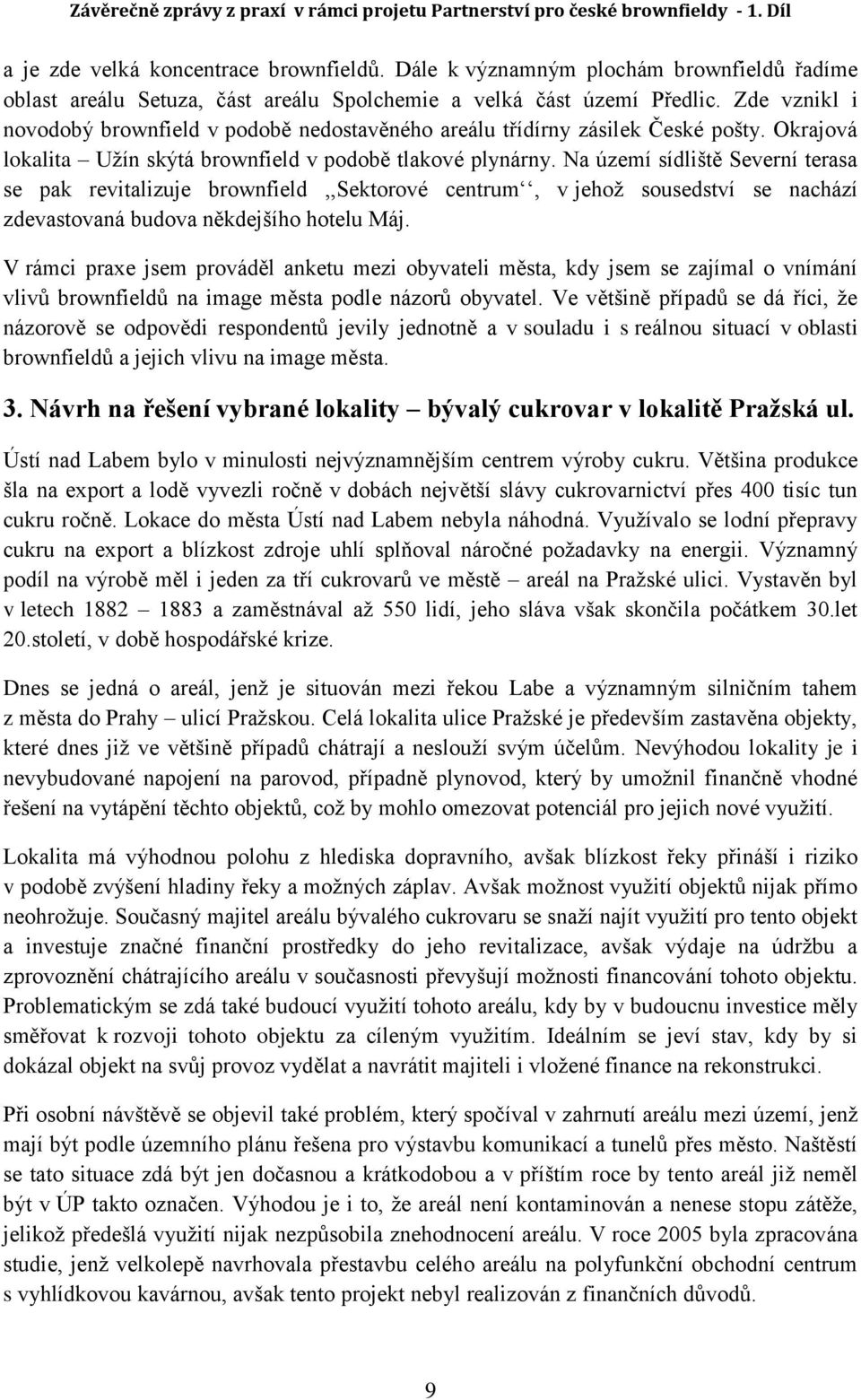 Na území sídliště Severní terasa se pak revitalizuje brownfield,,sektorové centrum, v jehož sousedství se nachází zdevastovaná budova někdejšího hotelu Máj.