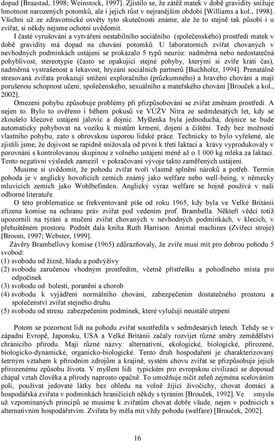 I časté vyrušování a vytváření nestabilního sociálního (společenského) prostředí matek v době gravidity má dopad na chování potomků.