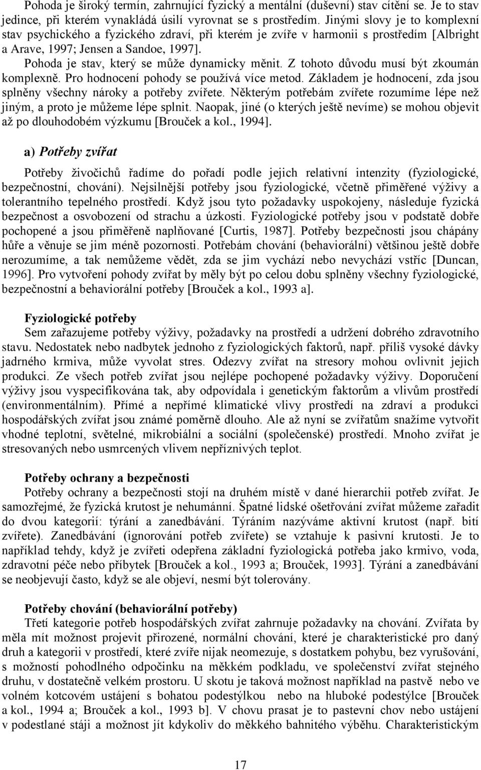 Pohoda je stav, který se může dynamicky měnit. Z tohoto důvodu musí být zkoumán komplexně. Pro hodnocení pohody se používá více metod.