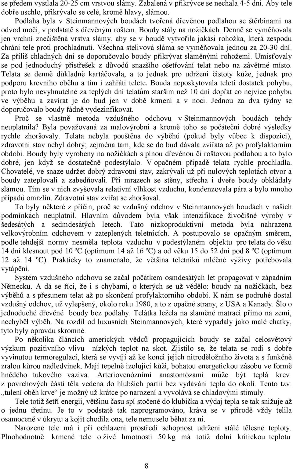 Denně se vyměňovala jen vrchní znečištěná vrstva slámy, aby se v boudě vytvořila jakási rohožka, která zespodu chrání tele proti prochladnutí.