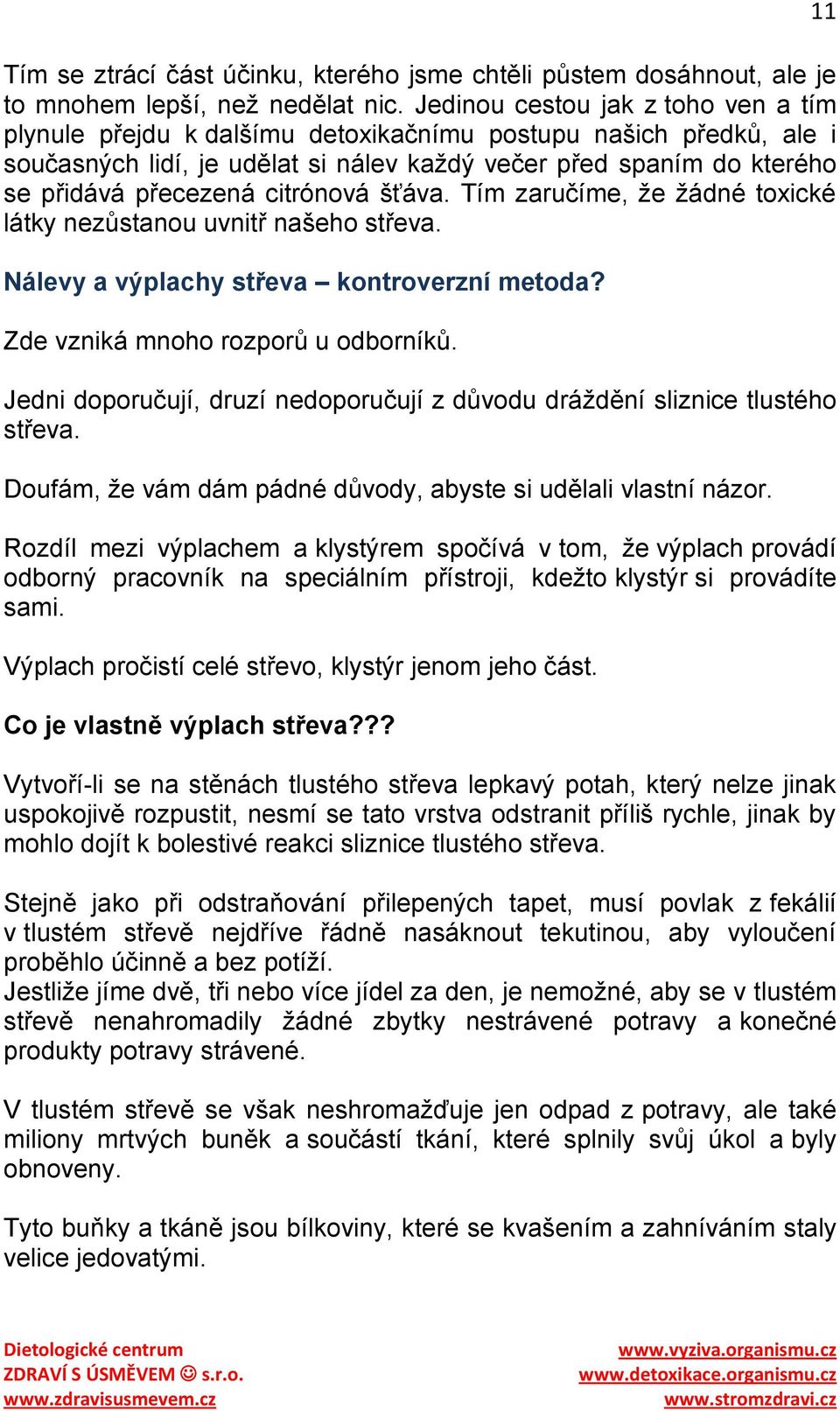 citrónová šťáva. Tím zaručíme, ţe ţádné toxické látky nezůstanou uvnitř našeho střeva. Nálevy a výplachy střeva kontroverzní metoda? Zde vzniká mnoho rozporů u odborníků.