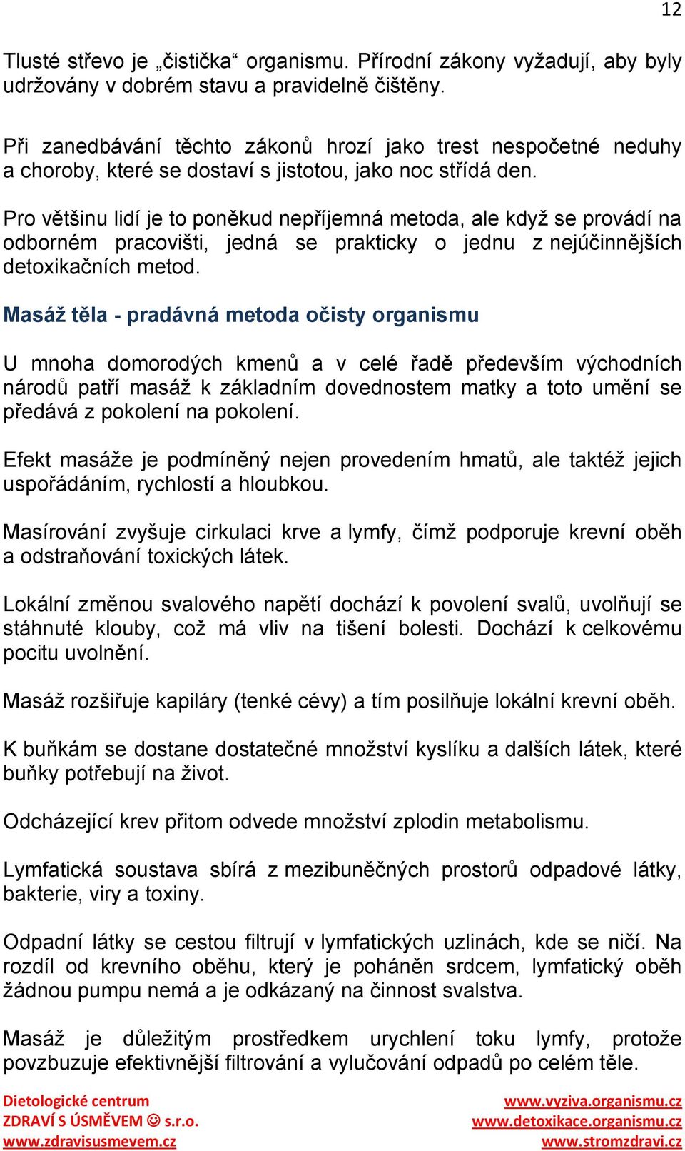 Pro většinu lidí je to poněkud nepříjemná metoda, ale kdyţ se provádí na odborném pracovišti, jedná se prakticky o jednu z nejúčinnějších detoxikačních metod.