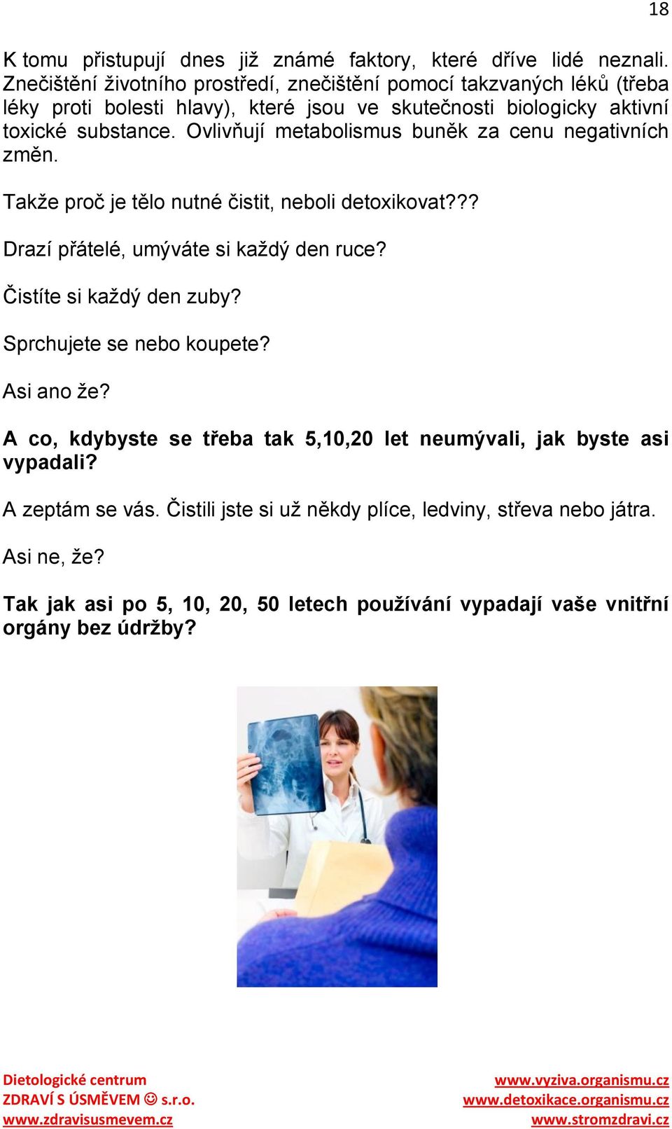 Ovlivňují metabolismus buněk za cenu negativních změn. Takţe proč je tělo nutné čistit, neboli detoxikovat??? Drazí přátelé, umýváte si kaţdý den ruce?