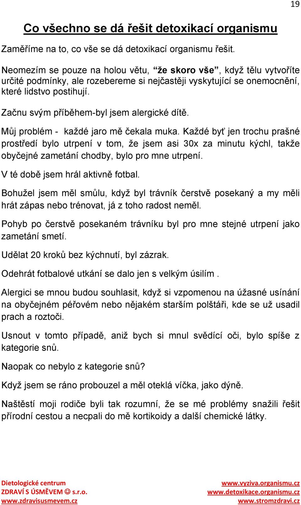 Začnu svým příběhem-byl jsem alergické dítě. Můj problém - kaţdé jaro mě čekala muka.