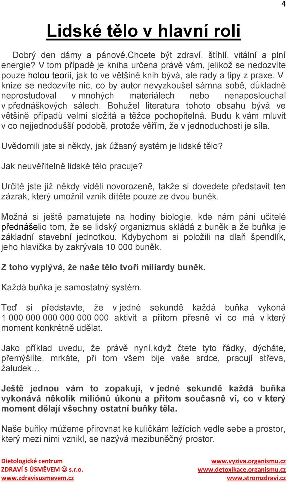 V knize se nedozvíte nic, co by autor nevyzkoušel sámna sobě, důkladně neprostudoval v mnohých materiálech nebo nenaposlouchal v přednáškových sálech.