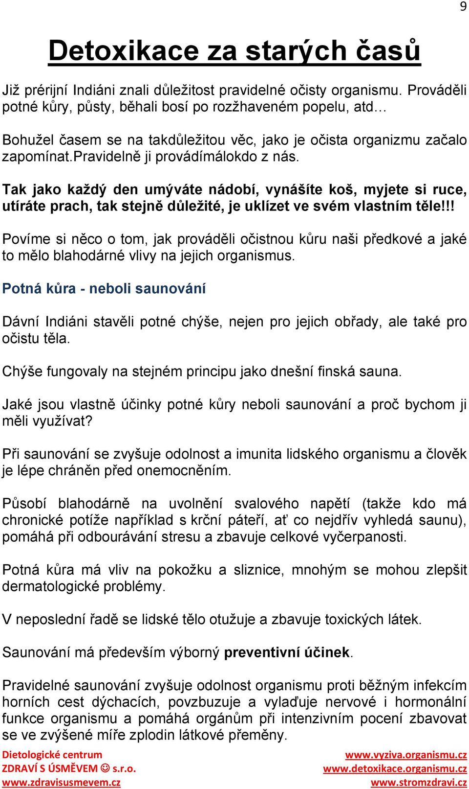 Tak jako kaţdý den umýváte nádobí, vynášíte koš, myjete si ruce, utíráte prach, tak stejně důleţité, je uklízet ve svém vlastním těle!