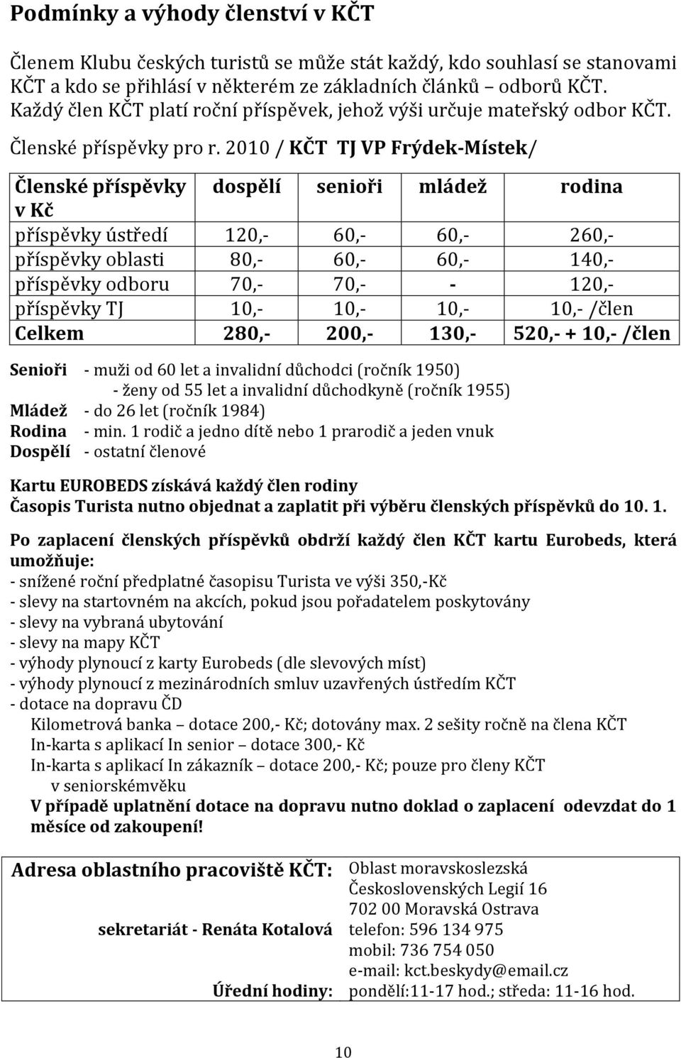 2010 / KČT TJ VP Frýdek-Místek/ Členské příspěvky dospělí senioři mládež rodina v Kč příspěvky ústředí 120,- 60,- 60,- 260,- příspěvky oblasti 80,- 60,- 60,- 140,- příspěvky odboru 70,- 70,- - 120,-