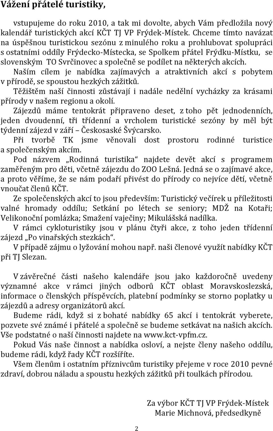 společně se podílet na některých akcích. Naším cílem je nabídka zajímavých a atraktivních akcí s pobytem v přírodě, se spoustou hezkých zážitků.