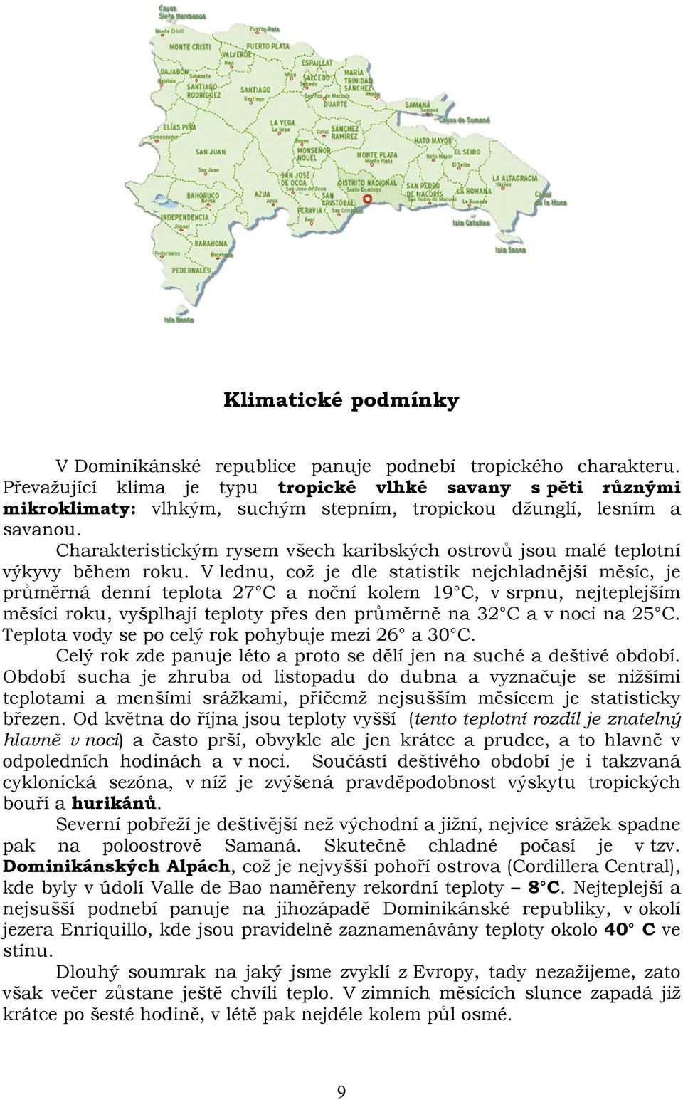 Charakteristickým rysem všech karibských ostrovů jsou malé teplotní výkyvy během roku.