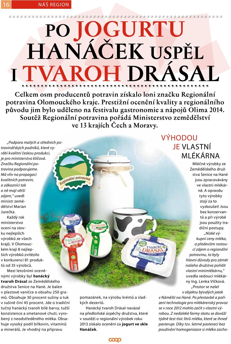 Podpora malých a středních potravinářských podniků, které vyrábí kvalitní českou produkci, je pro ministerstvo klíčová. Značku Regionální potravina podporujeme.