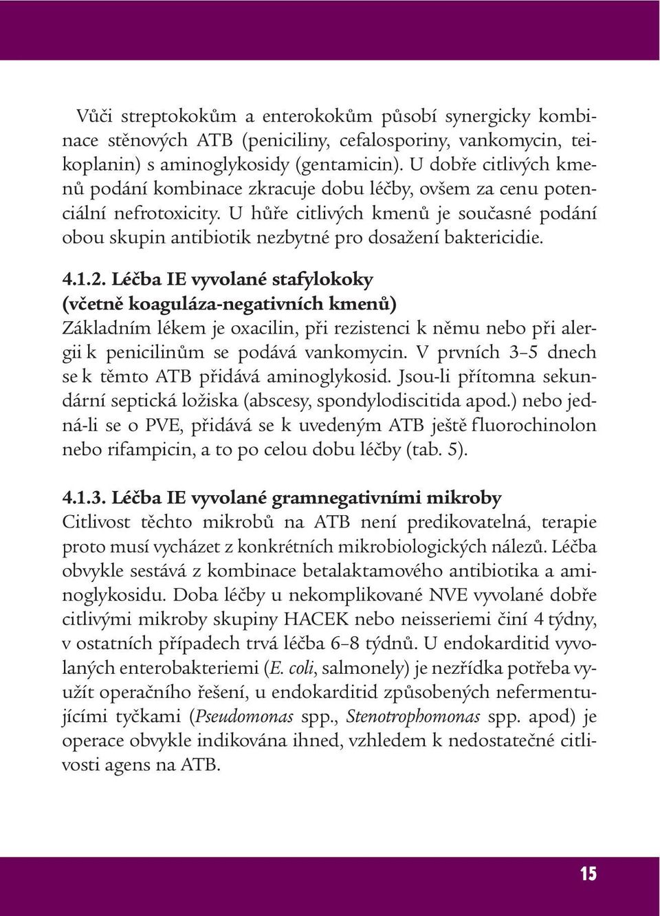 U hůře citlivých kmenů je současné podání obou skupin antibiotik nezbytné pro dosažení baktericidie. 4.1.2.