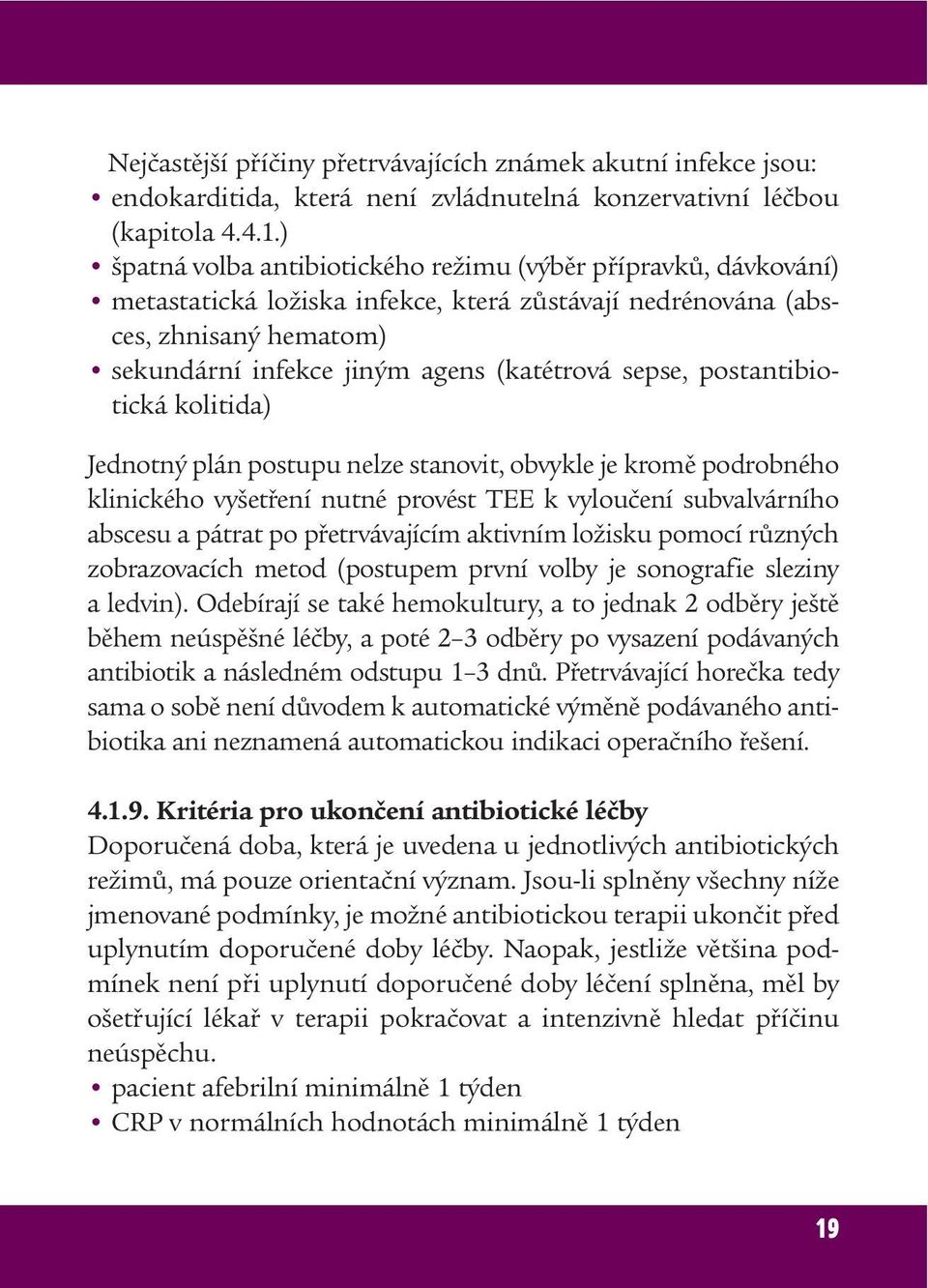 postantibiotická kolitida) Jednotný plán postupu nelze stanovit, obvykle je kromě podrobného klinického vyšetření nutné provést TEE k vyloučení subvalvárního abscesu a pátrat po přetrvávajícím