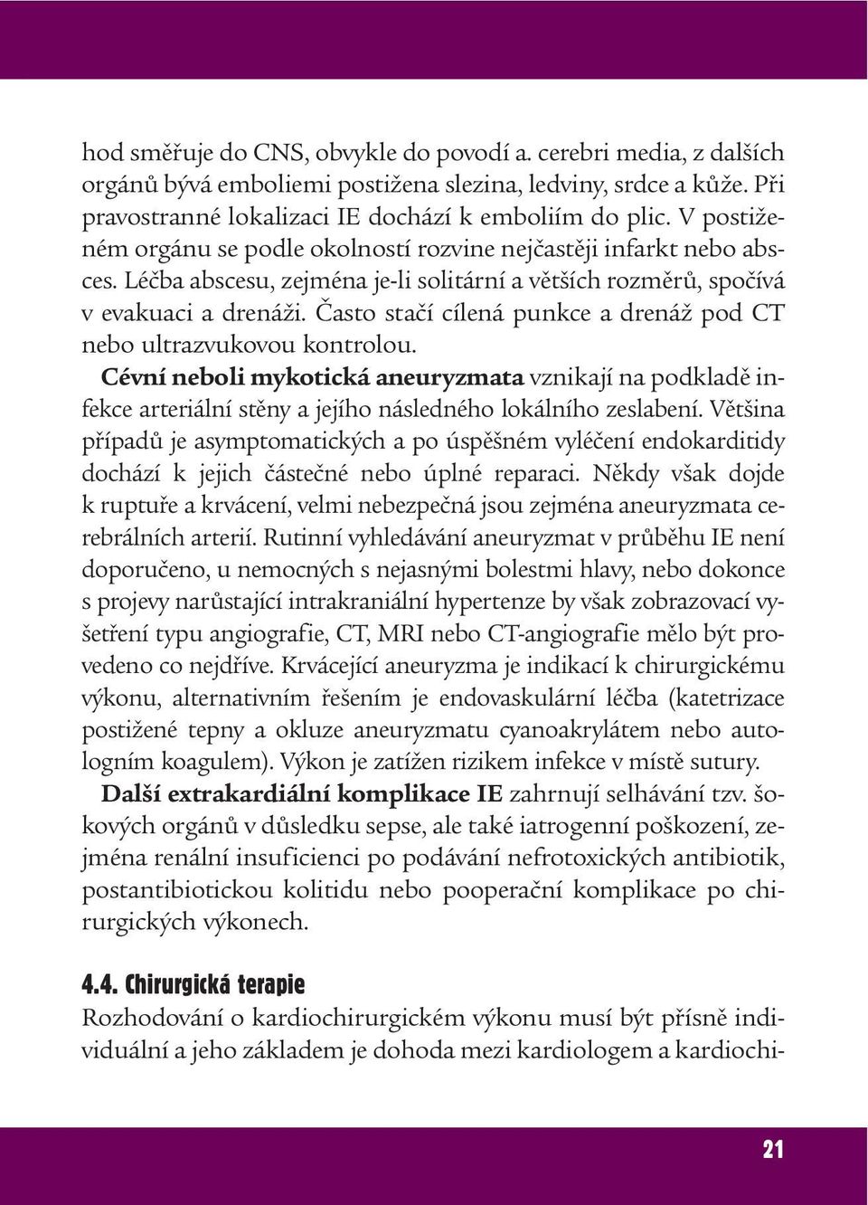 Často stačí cílená punkce a drenáž pod CT nebo ultrazvukovou kontrolou. Cévní neboli mykotická aneuryzmata vznikají na podkladě infekce arteriální stěny a jejího následného lokálního zeslabení.