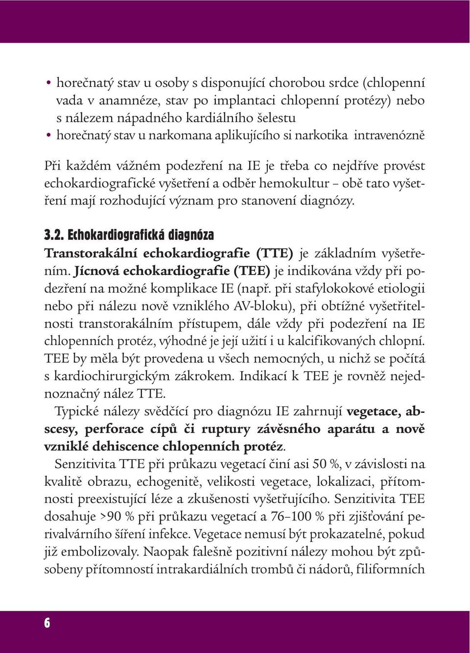 stanovení diagnózy. 3.2. Echokardiografická diagnóza Transtorakální echokardiografie (TTE) je základním vyšetřením.