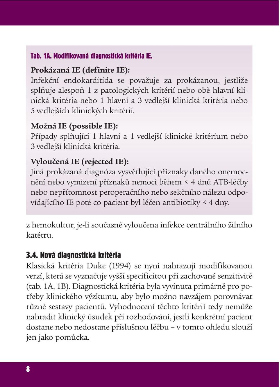 kritéria nebo 5 vedlejších klinických kritérií. Možná IE (possible IE): Případy splňující 1 hlavní a 1 vedlejší klinické kritérium nebo 3 vedlejší klinická kritéria.